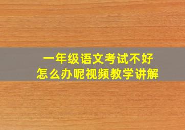 一年级语文考试不好怎么办呢视频教学讲解