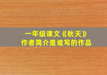 一年级课文《秋天》作者简介是谁写的作品