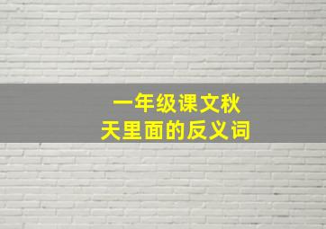 一年级课文秋天里面的反义词