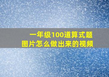 一年级100道算式题图片怎么做出来的视频