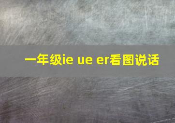 一年级ie ue er看图说话