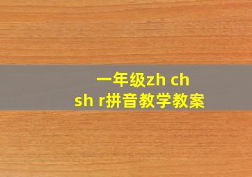 一年级zh ch sh r拼音教学教案