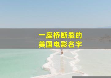 一座桥断裂的美国电影名字