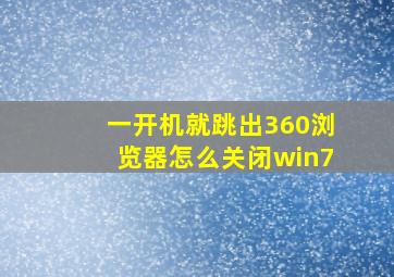 一开机就跳出360浏览器怎么关闭win7