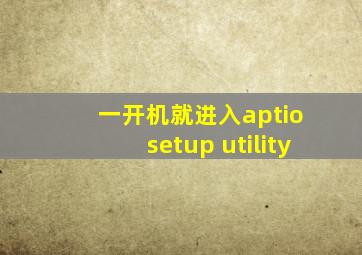 一开机就进入aptio setup utility