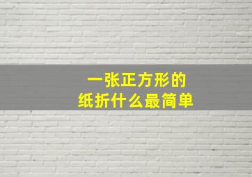 一张正方形的纸折什么最简单