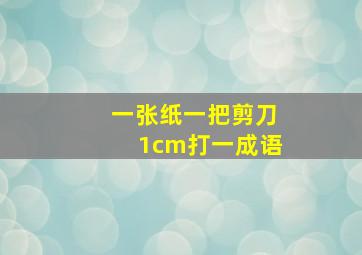 一张纸一把剪刀1cm打一成语