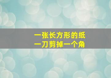 一张长方形的纸一刀剪掉一个角