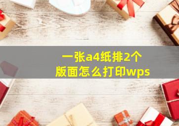 一张a4纸排2个版面怎么打印wps