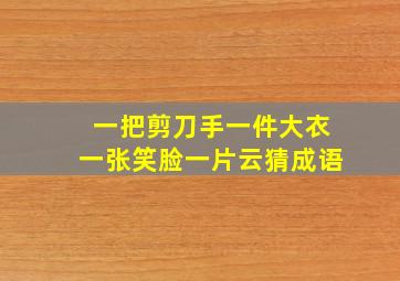 一把剪刀手一件大衣一张笑脸一片云猜成语