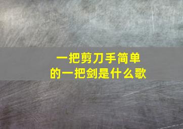 一把剪刀手简单的一把剑是什么歌