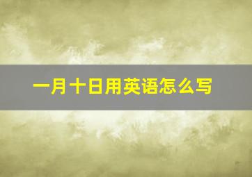 一月十日用英语怎么写