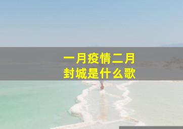 一月疫情二月封城是什么歌