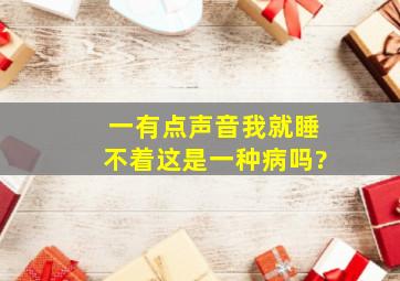 一有点声音我就睡不着这是一种病吗?