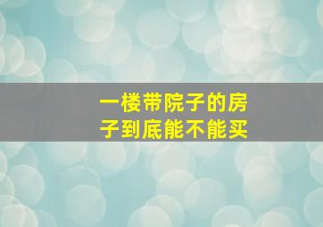 一楼带院子的房子到底能不能买