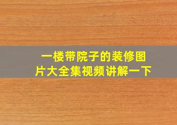 一楼带院子的装修图片大全集视频讲解一下