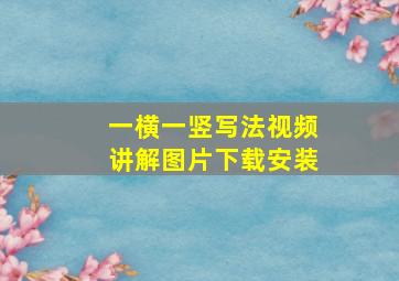 一横一竖写法视频讲解图片下载安装