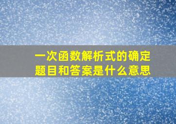 一次函数解析式的确定题目和答案是什么意思