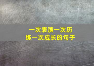 一次表演一次历练一次成长的句子