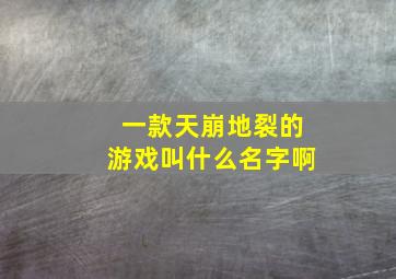 一款天崩地裂的游戏叫什么名字啊