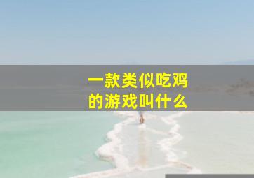 一款类似吃鸡的游戏叫什么