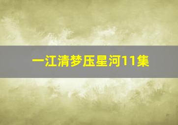 一江清梦压星河11集