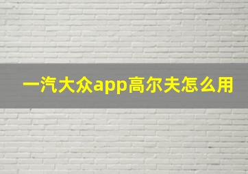 一汽大众app高尔夫怎么用