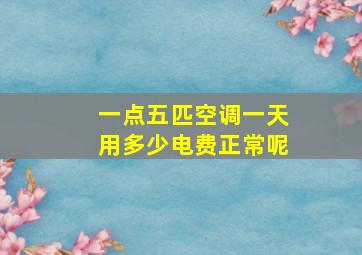 一点五匹空调一天用多少电费正常呢