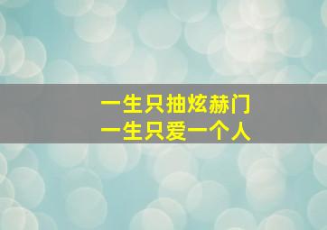 一生只抽炫赫门一生只爱一个人