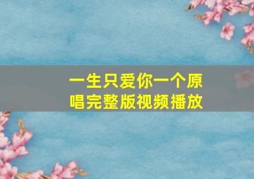 一生只爱你一个原唱完整版视频播放