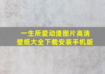 一生所爱动漫图片高清壁纸大全下载安装手机版