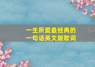 一生所爱最经典的一句话英文版歌词