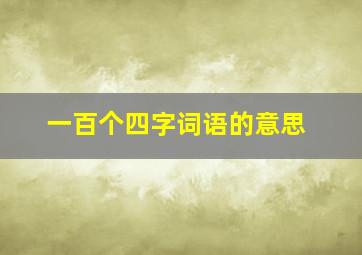 一百个四字词语的意思