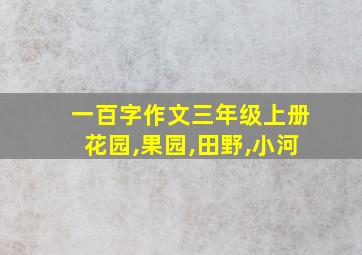 一百字作文三年级上册花园,果园,田野,小河