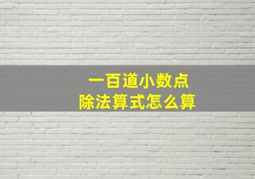 一百道小数点除法算式怎么算