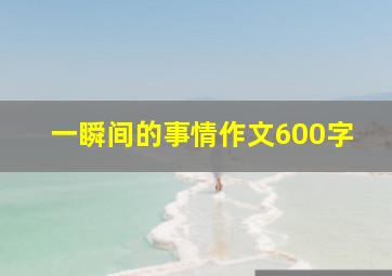 一瞬间的事情作文600字