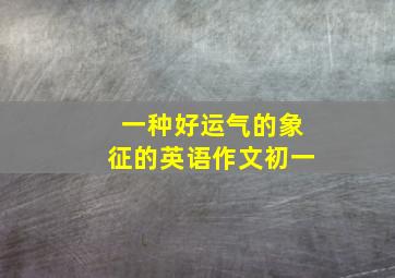 一种好运气的象征的英语作文初一