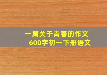 一篇关于青春的作文600字初一下册语文