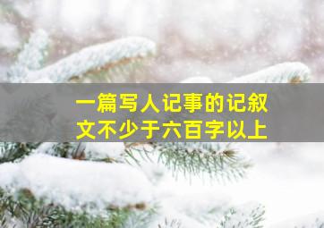 一篇写人记事的记叙文不少于六百字以上