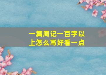 一篇周记一百字以上怎么写好看一点