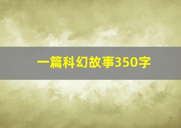 一篇科幻故事350字