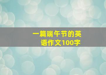 一篇端午节的英语作文100字