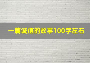 一篇诚信的故事100字左右