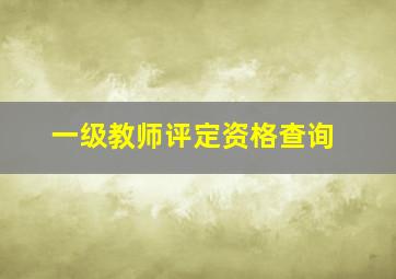 一级教师评定资格查询