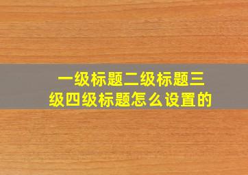 一级标题二级标题三级四级标题怎么设置的