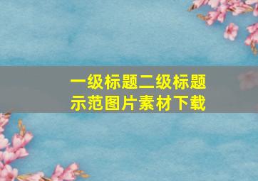 一级标题二级标题示范图片素材下载