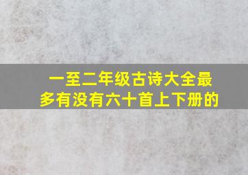 一至二年级古诗大全最多有没有六十首上下册的