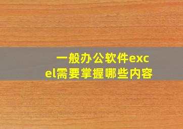 一般办公软件excel需要掌握哪些内容