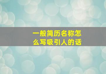 一般简历名称怎么写吸引人的话