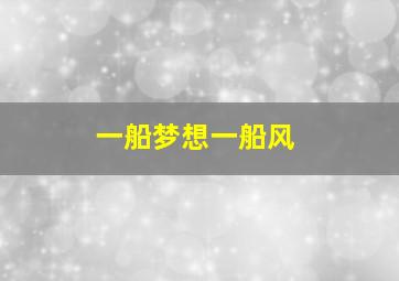 一船梦想一船风